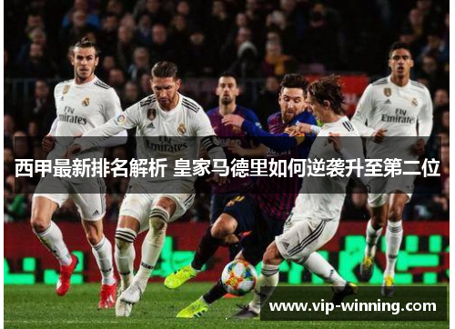 西甲最新排名解析 皇家马德里如何逆袭升至第二位